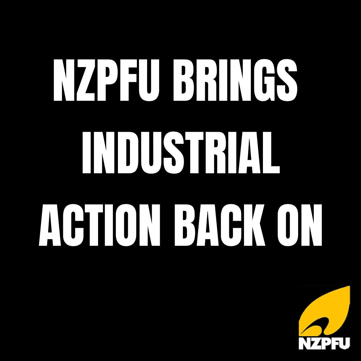NZPFU BRINGS INDUSTRIAL ACTION BACK ON