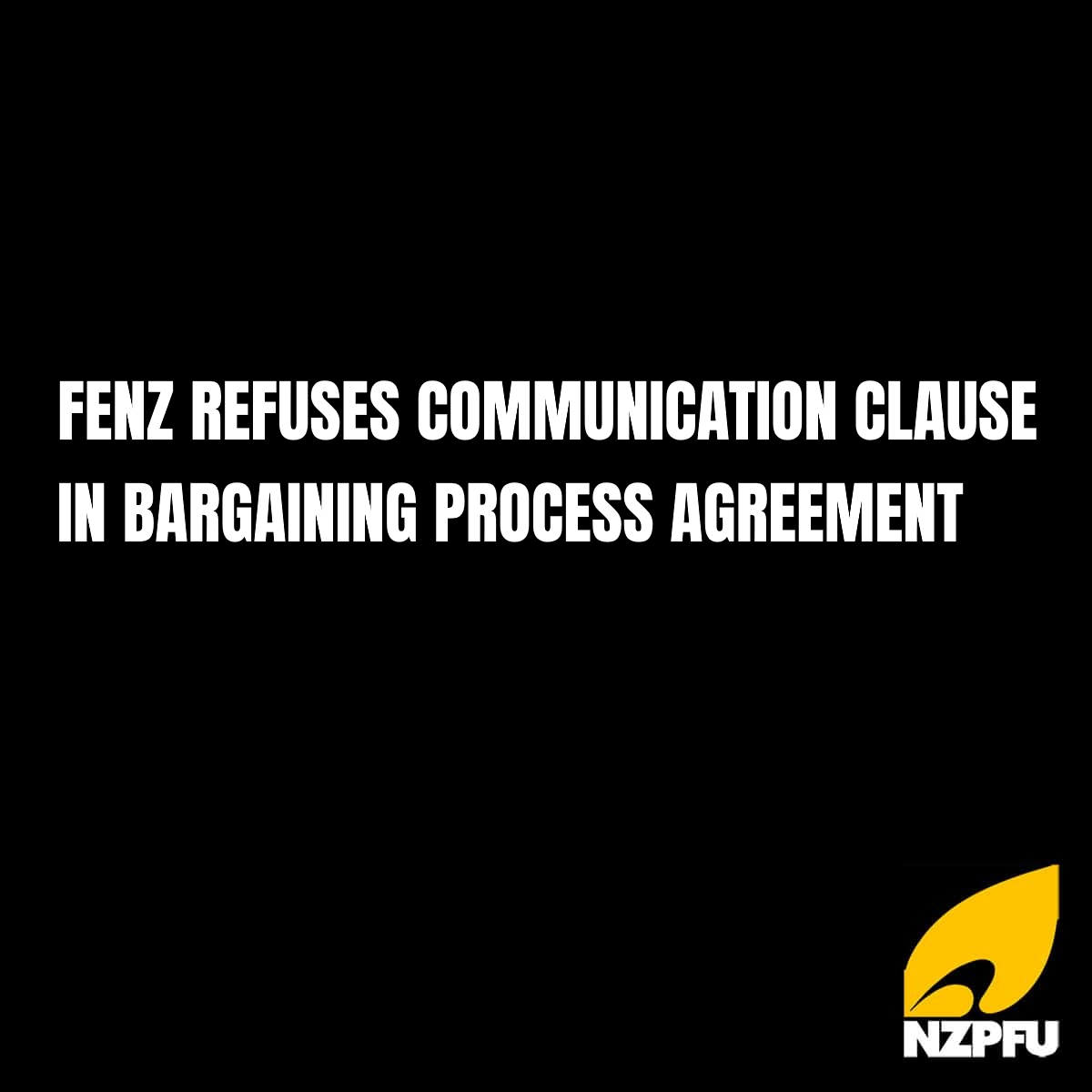 FENZ REFUSES COMMUNICATION CLAUSE IN BARGAINING PROCESS AGREEMENT